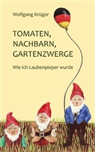 Wolfgang Krüger - Tomaten, Nachbarn, Gartenzwerge