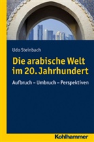 Udo Steinbach - Die arabische Welt im 20. Jahrhundert