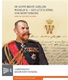 Albrecht Ernst - Im Lichte neuer Quellen: Wilhelm II. - Der letzte König von Württemberg