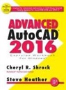 Steve Heather, Cheryl Shrock, Cheryl R. Shrock, Cheryl R./ Heather Shrock - Advanced Autocad 2016 Exercise Workbook