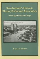 Lewis F. Fisher - San Antonio's Historic Plazas, Parks and River Walk: In Vintage Postcard Images