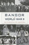 David Bergquist - Bangor in World War II:: From the Homefront to the Embattled Skies
