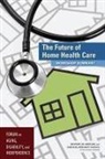 Board on Health Sciences Policy, Division on Behavioral and Social Scienc, Division on Behavioral and Social Sciences and Education, Forum on Aging Disability and Independen, Forum on Aging Disability and Independence, Institute of Medicine... - The Future of Home Health Care