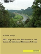 Wilhelm Bünger - 200 Lustpartien und Reisetouren in und durch die Sächsisch-Böhmische Schweiz