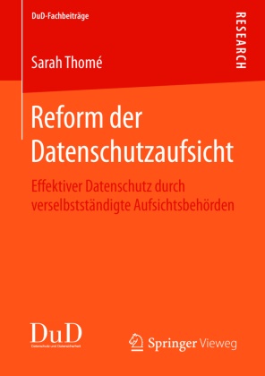 Sarah Thomé - Reform der Datenschutzaufsicht - Effektiver Datenschutz durch verselbstständigte Aufsichtsbehörden