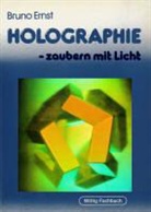 Bruno Ernst - Holographie, zaubern mit Licht