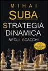 Mihai Suba - Strategia dinamica negli scacchi