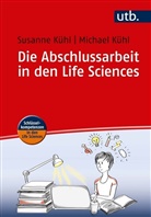 Michael Kühl, Michael (Prof. Dr.) Kühl, Susann Kühl, Susanne Kühl, Susanne (Dr. Kühl - Die Abschlussarbeit in den Life Sciences