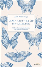 Andi (Hrsg.) Weiss, And Weiss, Andi Weiss - Jeder neue Tag ist ein Geschenk