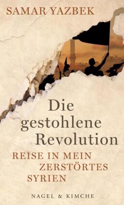 Samar Yazbek - Die gestohlene Revolution - Reise in mein zerstörtes Syrien