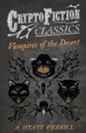 A. Hyatt Verrill - Vampires of the Desert (Cryptofiction Classics - Weird Tales of Strange Creatures)