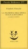 Friedrich Nietzsche - La filosofia nell'epoca tragica dei greci-Scritti 1870-73