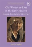 Erin J. Campbell, Campbell Erin J. - Old Women and Art in the Early Modern Italian Domestic Interior