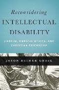 Jason Reimer Greig,  Greig Jason Reimer - Reconsidering Intellectual Disability - L''arche, Medical Ethics, and Christian Friendship