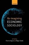 Patrik (Professor of Sociology Aspers, Patrik Dodd Aspers, Patrik Aspers, Patrik (Professor of Sociology Aspers, Aspers Patrik, Nigel Dodd... - Re-Imagining Economic Sociology