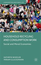 Miriam Glucksmann, Kathry Wheeler, Kathryn Wheeler, Kathryn Glucksmann Wheeler - Household Recycling and Consumption Work
