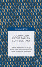 N. dupont, Nancy McKenzie Dupont, J. Hayden, Joseph R. Hayden, Kenneth A Loparo, Kenneth A. Loparo... - Journalism in the Fallen Confederacy