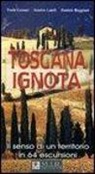 Daniele Baggiani, Paolo Gennai, Sandro Landi - Toscana ignota. Il senso di un territorio in 64 escursioni