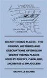 Granville Squiers - Secret Hiding Places - The Origins, Histories and Descriptions of English Secret Hiding Places Used by Priests, Cavaliers, Jacobites & Smugglers
