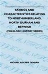 Michael Aislabie Denham - Sayings and Characteristics Relating to Northumberland, North Durham and Berwick (Folklore History Series)
