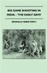 Reginald Heber Percy - Big Game Shooting in India - 'The Early Days'