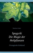 Matthias Felder - Spagyrik - Die Magie der Heilpflanzen