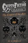 H. G. Wells - The Empire of the Ants (Cryptofiction Classics - Weird Tales of Strange Creatures)