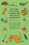 Anon, Anon. - Tips for a Successful Camping Trip and Useful Woodcraft - Including Choosing the Right Tent, the Right Equipment to Take, Fire Building, with Tips on Direction Finding and Weather Prediction
