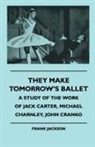 Frank Jackson - They Make Tomorrow's Ballet - A Study of the Work of Jack Carter, Michael Charnley, John Cranko