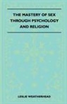 Leslie Weatherhead - The Mastery of Sex Through Psychology and Religion