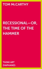 Tom McCarthy - Recessional-Or, the Time of the Hammer