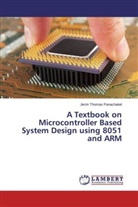 Jerrin Thomas Panachakel - A Textbook on Microcontroller Based System Design using 8051 and ARM
