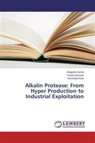 Fouzi Hussain, Fouzia Hussain, Shaguft Kamal, Shagufta Kamal, Shumaila Kiran - Alkalin Protease: From Hyper Production to Industrial Exploitation