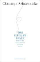 Christoph Schwennicke - Das Glück am Haken