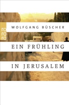 Wolfgang Büscher - Ein Frühling in Jerusalem