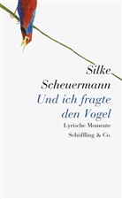 Silke Scheuermann - Und ich fragte den Vogel