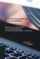 Rocco Zunic - Räumliche Reorganisation von Wertschöpfungsketten: Outsourcing und Offshoring von IT-Dienstleistungstätigkeiten von Deutschland nach Mittel- und Osteuropa