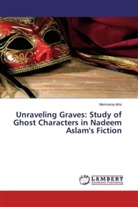 Memoona Idris - Unraveling Graves: Study of Ghost Characters in Nadeem Aslam's Fiction