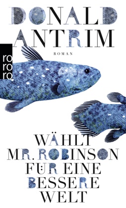 Donald Antrim - Wählt Mr. Robinson für eine bessere Welt - Roman