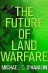Michael E. Hanlon, O&amp;apos, Michael O'Hanlon, Michael E O'Hanlon, Michael E. O'Hanlon - The Future of Land Warfare