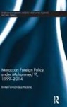 Molina Fernandez, Irene Fernandez Molina, Irene Fernandez-Molina, Irene Fernaandez Molina, Irene Fernßndez Molina - Moroccan Foreign Policy Under Mohammed VI, 1999-2014