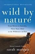 Sarah Marquis - Wild by Nature - From Siberia to Australia, Three Years Alone in the Wilderness on Foot