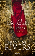 Francine Rivers - Die Liebe ist stark