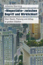 Johanna Hoerning - "Megastädte" zwischen Begriff und Wirklichkeit