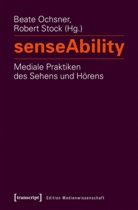 Beat Ochsner, Beate Ochsner, Stock, Stock, Robert Stock - senseAbility - Mediale Praktiken des Sehens und Hörens