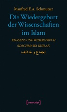 Manfred E A Schmutzer, Manfred E. A. Schmutzer, Manfred E.A. Schmutzer - Die Wiedergeburt der Wissenschaften im Islam