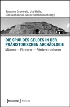 Susann Grunwald, Susanne Grunwald, Ut Halle, Uta Halle, Dirk Mahsarski, Dirk Mahsarski u a... - Die Spur des Geldes in der Prähistorischen Archäologie