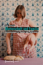 Miriam Dreysse - Mutterschaft und Familie: Inszenierungen in Theater und Performance