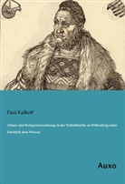 Paul Kalkoff - Ablass und Reliquienverehrung in der Schloßkirche zu Wittenberg unter Friedrich dem Weisen