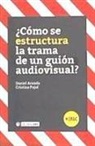 Daniel . . . [et al. Aranda Juárez, Daniel . . . [et al. ] Aranda Juárez, Cristina Pujol Ozonas - ¿Cómo se estructura la trama de un guión audiovisual?